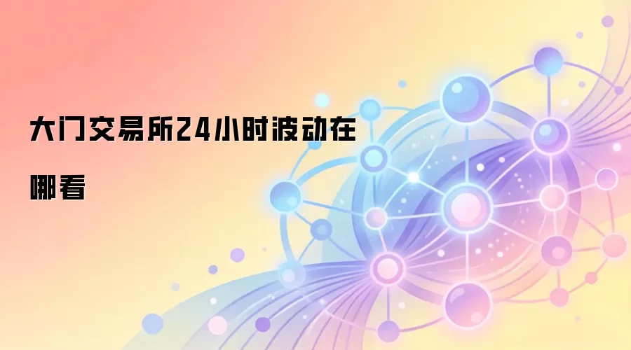 大门交易所24小时波动在哪看