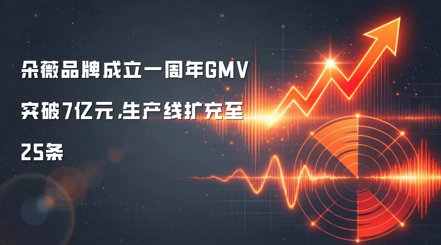 朵薇品牌成立一周年GMV突破7亿元，生产线扩充至25条