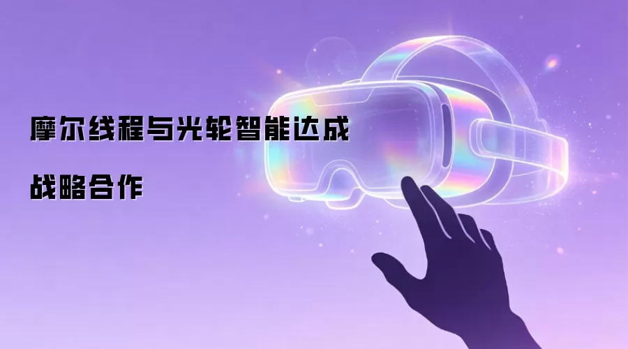 摩尔线程与光轮智能达成战略合作