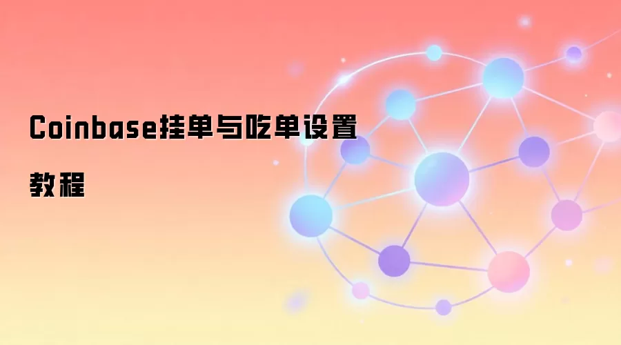 Coinbase挂单与吃单设置教程