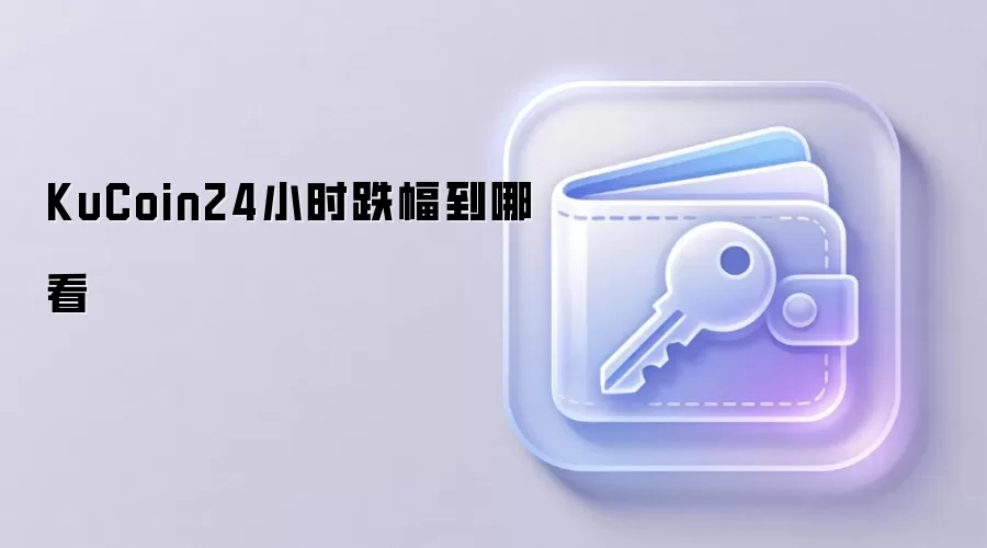 KuCoin平台24小时跌幅查看方法与行情分析指南