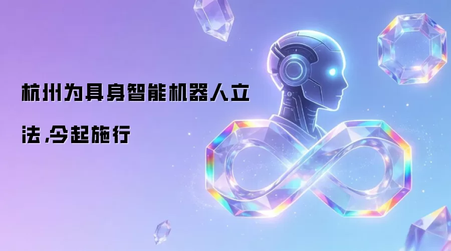 杭州为具身智能机器人立法,今起施行