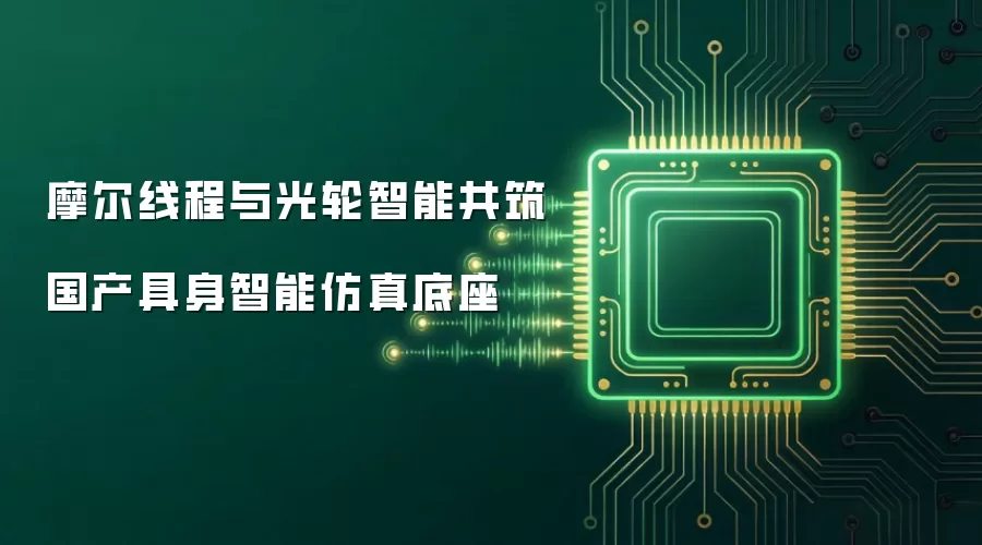 摩尔线程与光轮智能共筑国产具身智能仿真底座