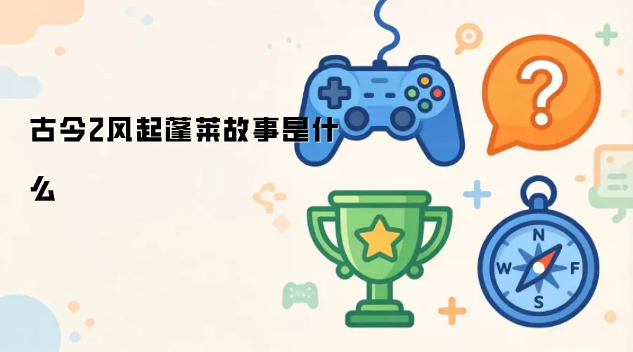 古今2风起蓬莱故事是什么