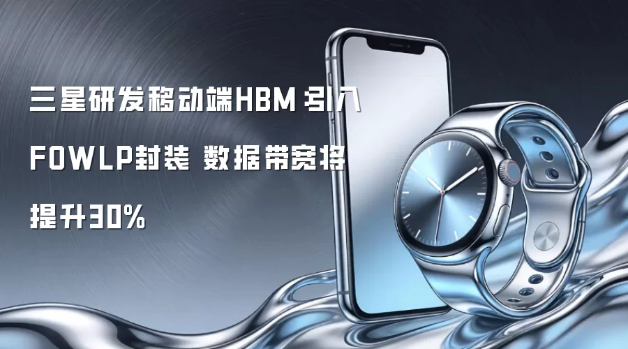 三星研发移动端HBM：引入FOWLP封装 数据带宽将提升30%