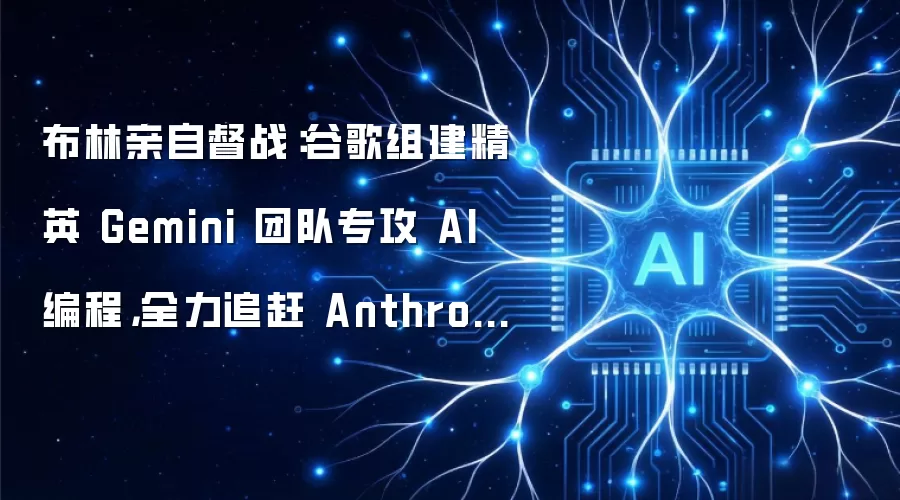 布林亲自督战:谷歌组建精英 Gemini 团队专攻 AI 编程,全力追赶 Anthropic Claude