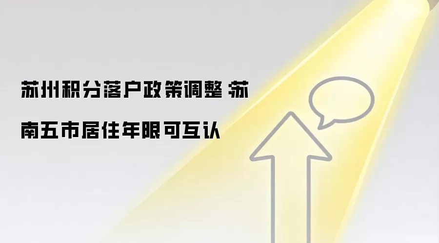 苏州积分落户政策调整：苏南五市居住年限可互认