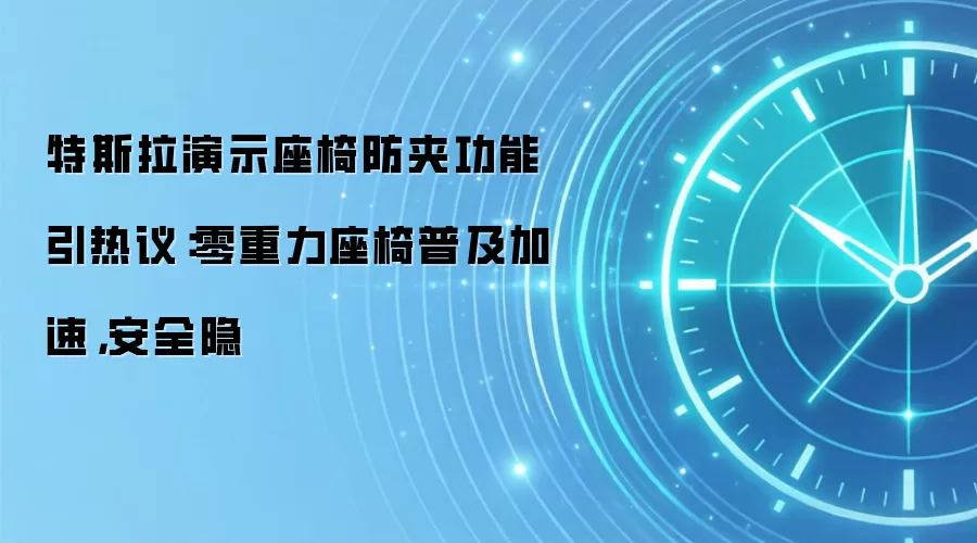 特斯拉演示座椅防夹功能引热议：零重力座椅普及加速，安全隐