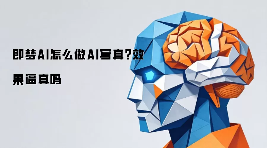即梦AI怎么做AI写真？效果逼真吗
