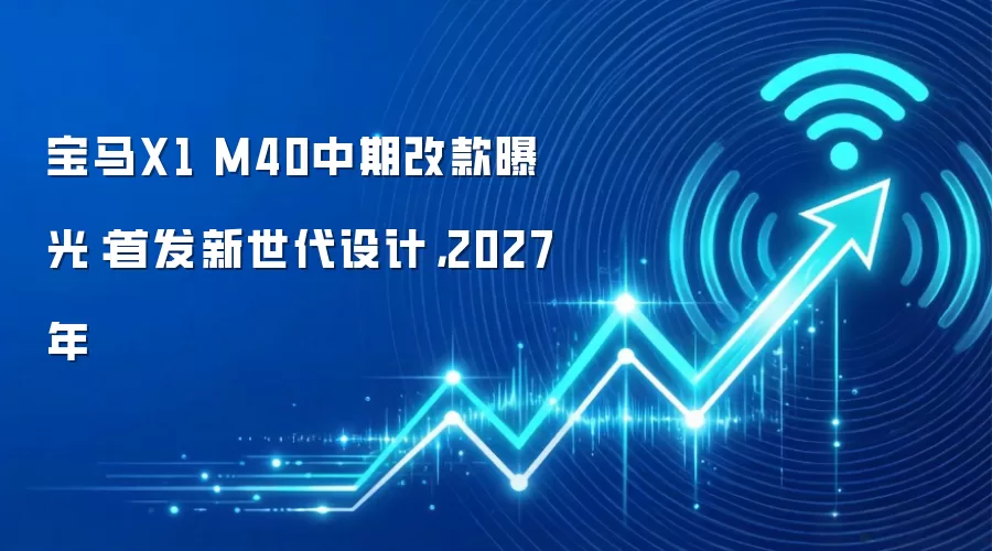 宝马X1 M40中期改款曝光:首发新世代设计,2027年