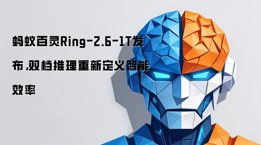 蚂蚁百灵Ring-2.6-1T发布,双档推理重新定义智能效率