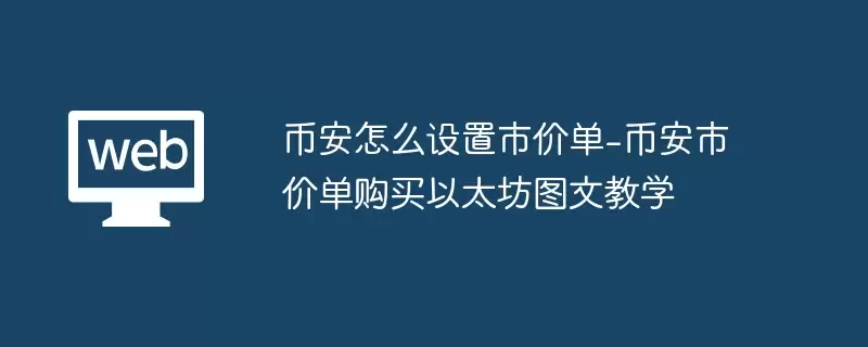 币安怎么设置市价单-币安市价单购买以太坊图文教学 - php中文网