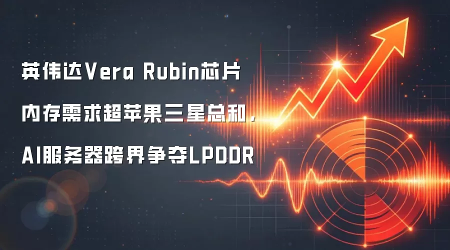 英伟达Vera Rubin芯片内存需求超苹果三星总和，AI服务器跨界争夺LPDDR