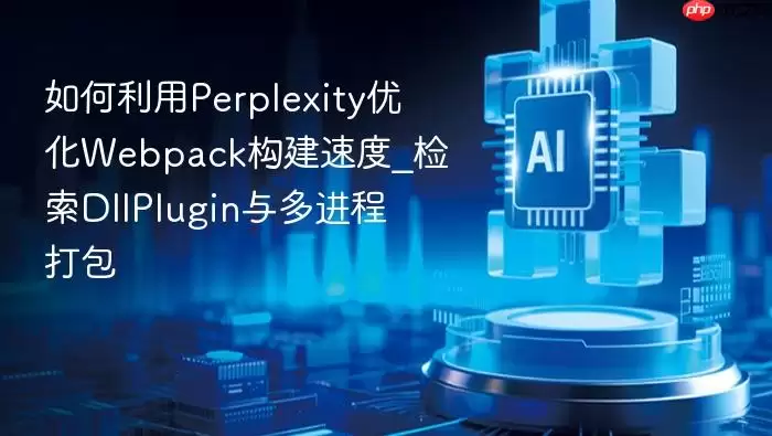 如何利用Perplexity优化Webpack构建速度_检索DllPlugin与多进程打包
