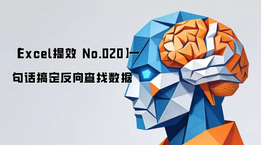 【Excel提效 No.020】一句话搞定反向查找数据