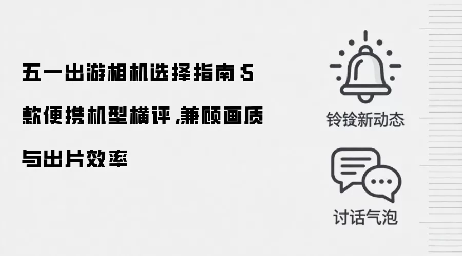 五一出游相机选择指南：5 款便携机型横评，兼顾画质与出片效率
