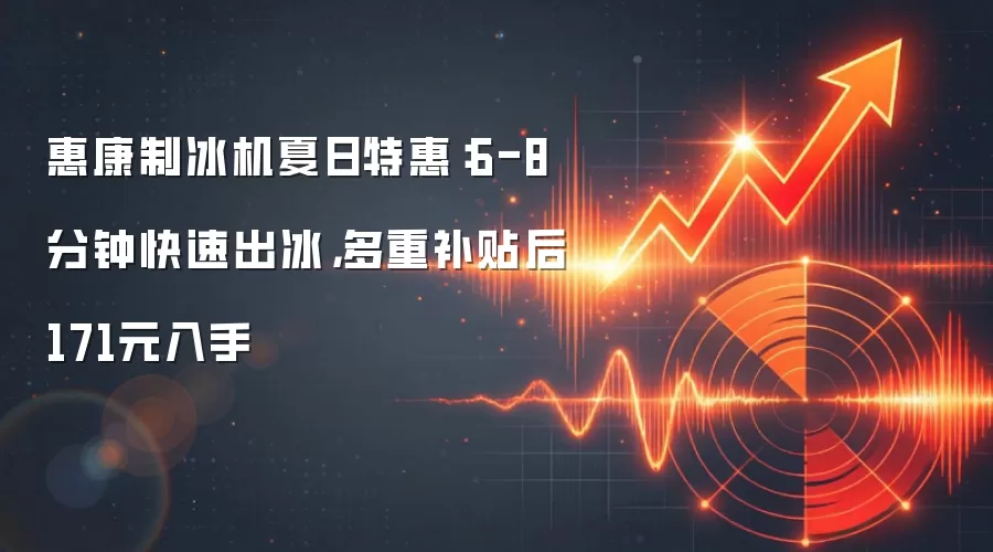 惠康制冰机夏日特惠：6-8分钟快速出冰，多重补贴后171元入手