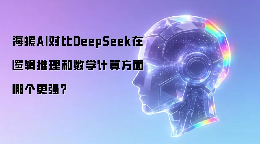 海螺AI对比DeepSeek在逻辑推理和数学计算方面哪个更强？