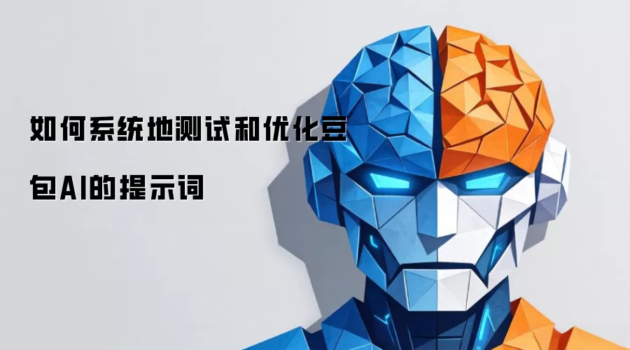 如何系统地测试和优化豆包AI的提示词