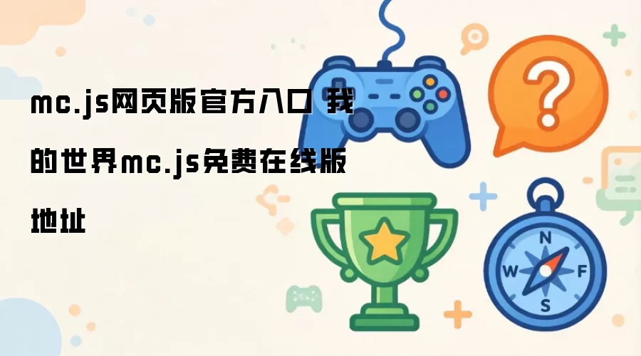 mc.js网页版官方入口 我的世界mc.js免费在线版地址