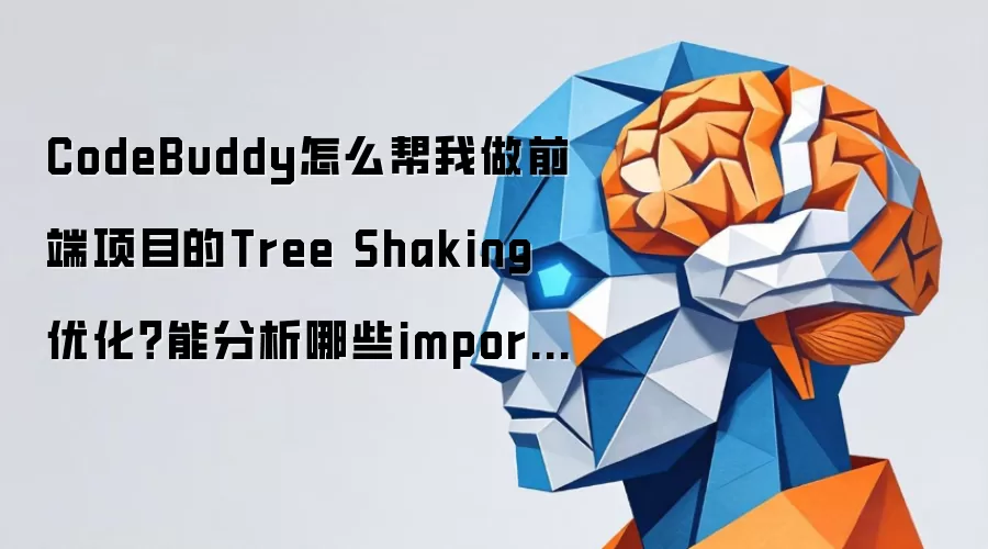 CodeBuddy怎么帮我做前端项目的Tree Shaking优化？能分析哪些import导致了打包体积膨胀吗