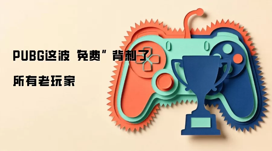 PUBG这波“免费” 背刺了所有老玩家