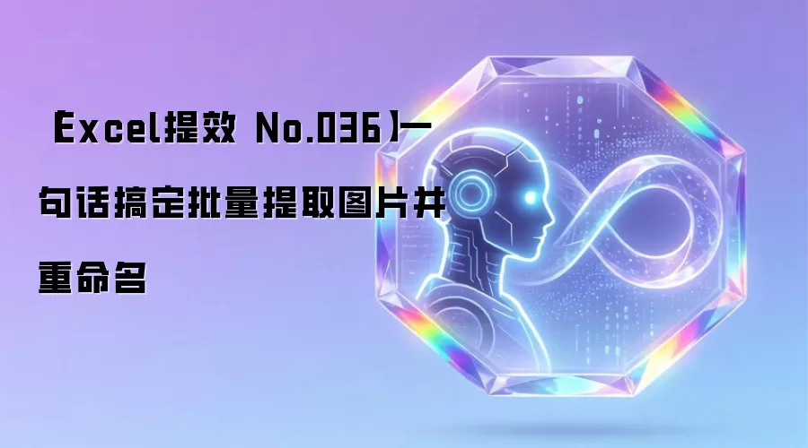 【Excel提效 No.036】一句话搞定批量提取图片并重命名