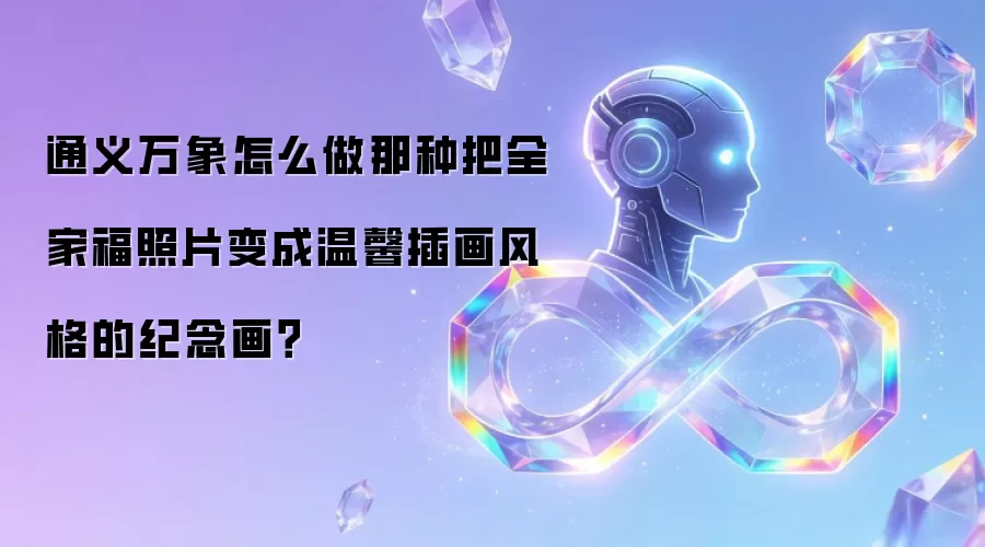 通义万象怎么做那种把全家福照片变成温馨插画风格的纪念画？
