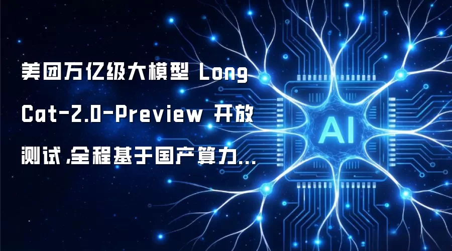 美团万亿级大模型 LongCat-2.0-Preview 开放测试，全程基于国产算力集群训练