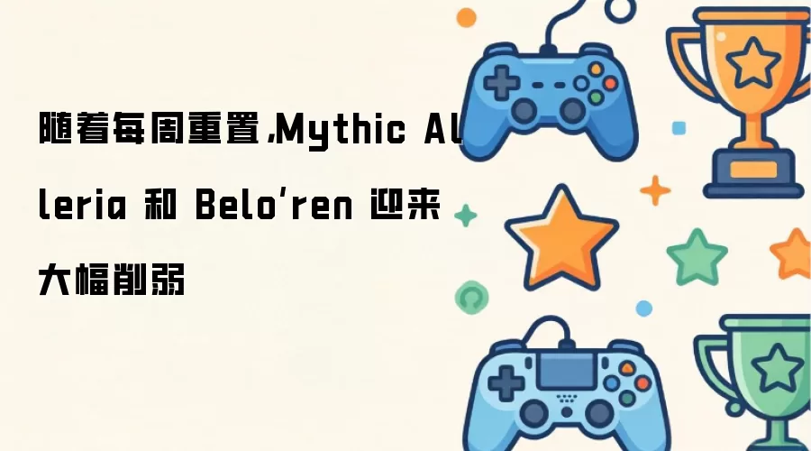 随着每周重置，Mythic Alleria 和 Belo’ren 迎来大幅削弱