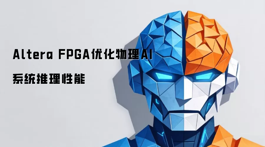 Altera FPGA优化物理AI系统推理性能