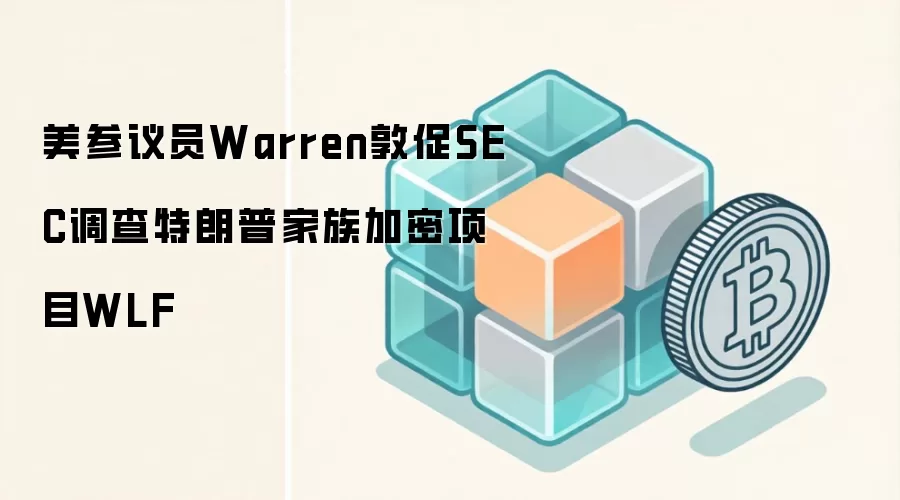 美参议员Warren敦促SEC调查特朗普家族加密项目WLF