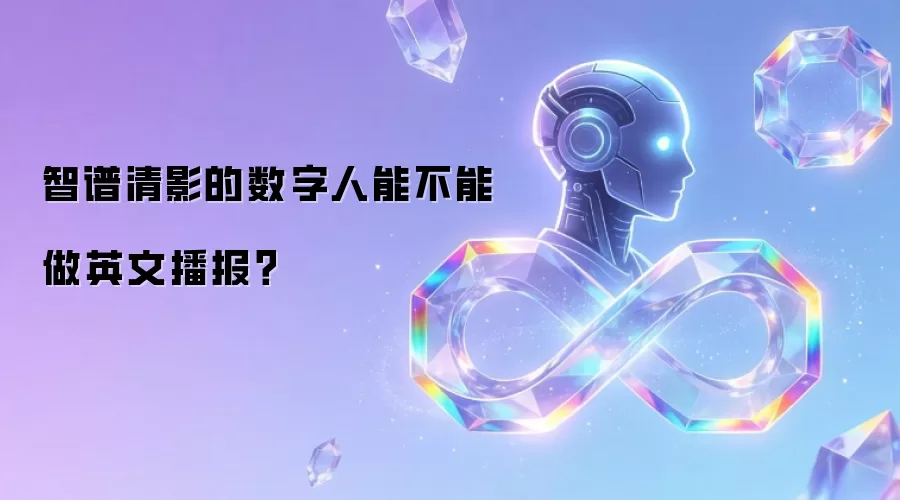 智谱清影的数字人能不能做英文播报？