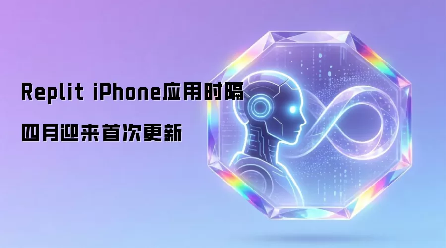 Replit iPhone应用时隔四月迎来首次更新