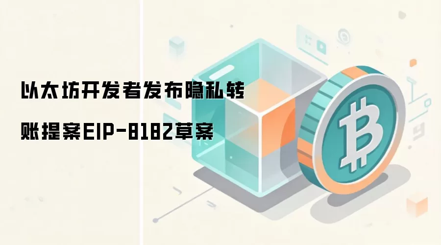 以太坊开发者发布隐私转账提案EIP-8182草案