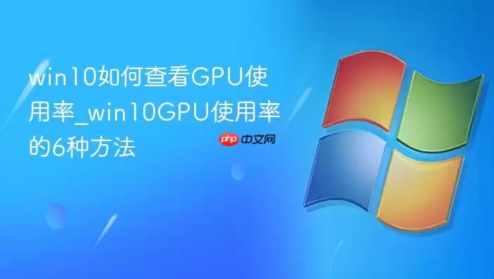 win10如何查看GPU使用率_win10GPU使用率的6种方法