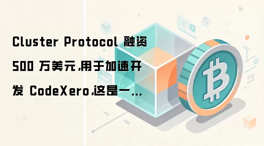 Cluster Protocol 融资 500 万美元,用于加速开发 CodeXero,这是一款面向 EVM 的浏览器原生 Vibe Coding AI IDE,使其总融资额达到 775 万美元。