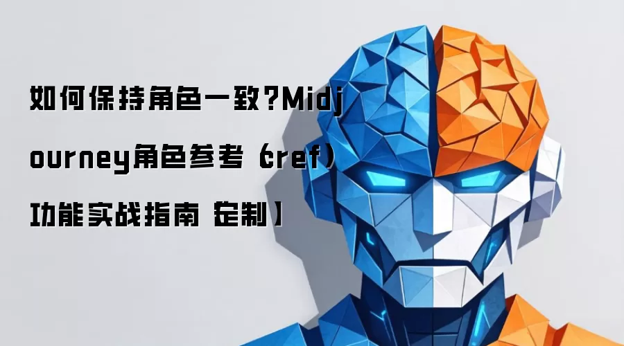 如何保持角色一致？Midjourney角色参考（cref）功能实战指南【定制】