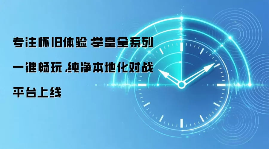专注怀旧体验：拳皇全系列一键畅玩，纯净本地化对战平台上线
