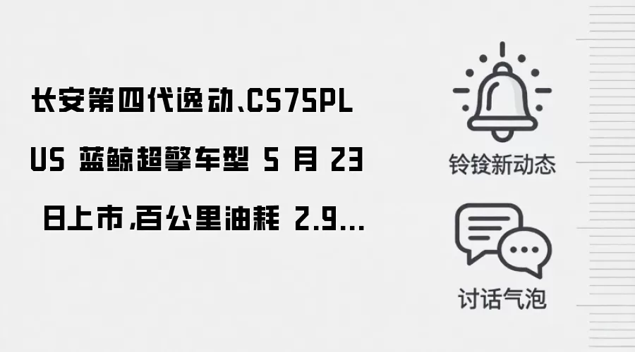 长安第四代逸动、CS75PLUS 蓝鲸超擎车型 5 月 23 日上市，百公里油耗 2.98L