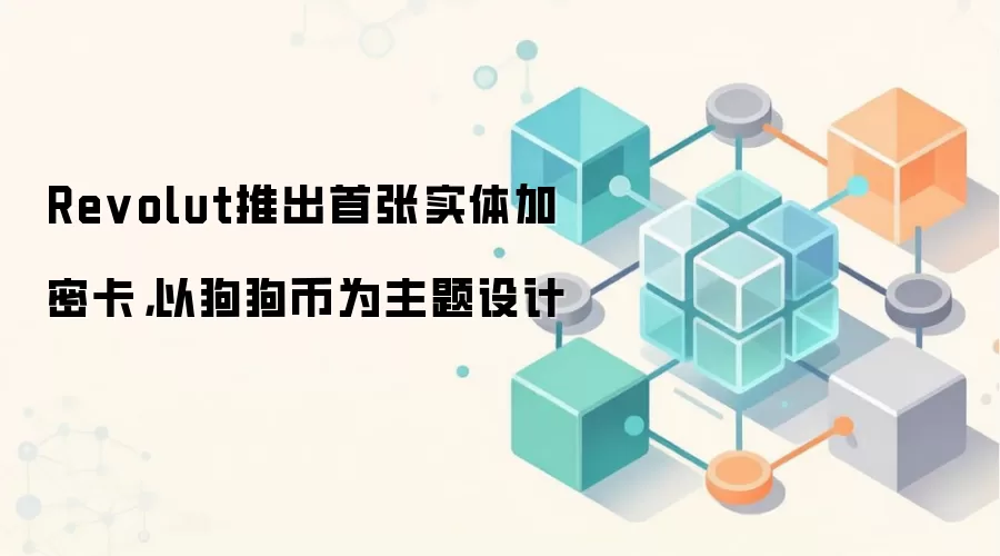 Revolut推出首张实体加密卡,以狗狗币为主题设计