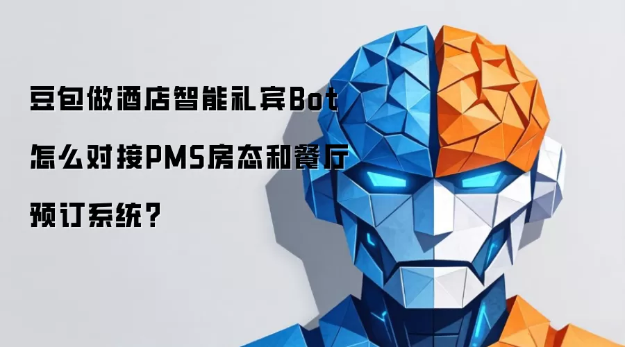 豆包做酒店智能礼宾Bot怎么对接PMS房态和餐厅预订系统？