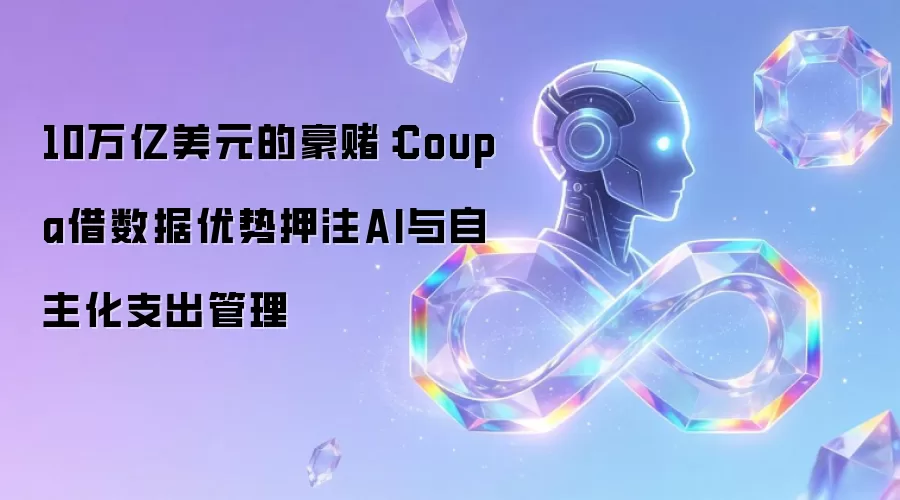 10万亿美元的豪赌:Coupa借数据优势押注AI与自主化支出管理