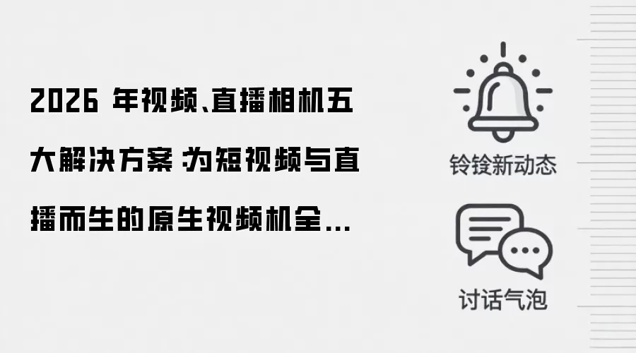 2026 年视频、直播相机五大解决方案：为短视频与直播而生的原生视频机全盘点