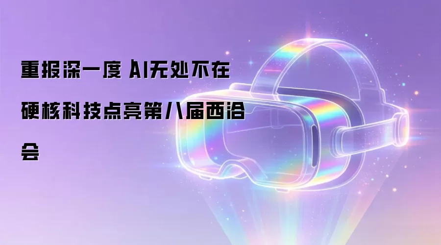 重报深一度｜AI无处不在 硬核科技点亮第八届西洽会