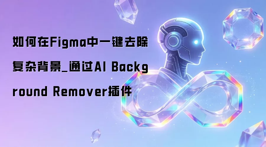 如何在Figma中一键去除复杂背景_通过AI Background Remover插件