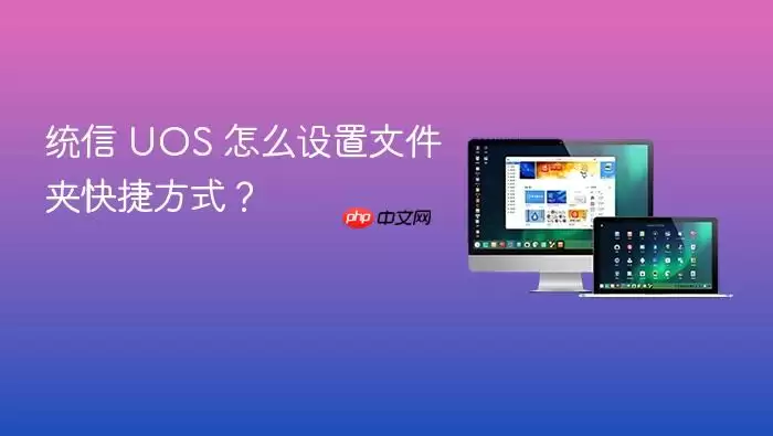 统信 UOS 怎么设置文件夹快捷方式？