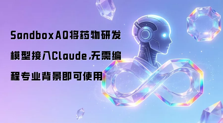 SandboxAQ将药物研发模型接入Claude，无需编程专业背景即可使用