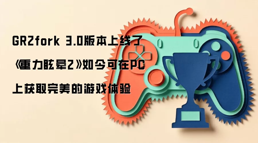 GR2fork 3.0版本上线了 《重力眩晕2》如今可在PC上获取完美的游戏体验