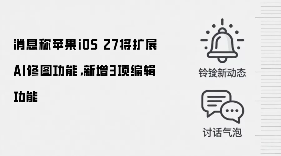 消息称苹果iOS 27将扩展AI修图功能,新增3项编辑功能